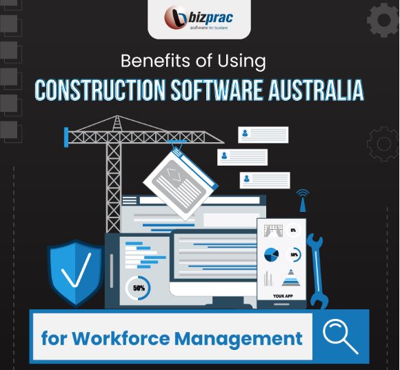 Benefits of Using Construction Software Australia for Workforce Management